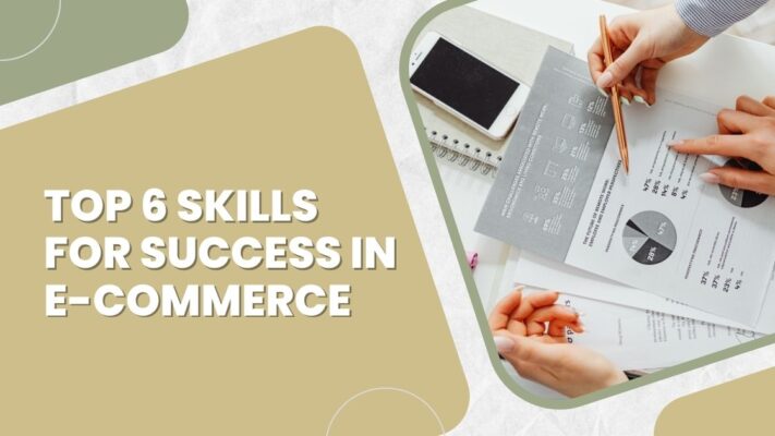 Top 6 Skills For Success in E-commerce