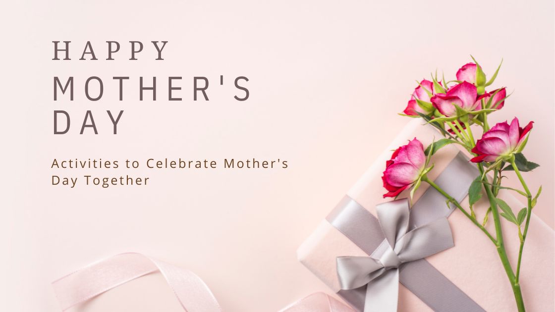 Activities to Celebrate Mother's Day Together